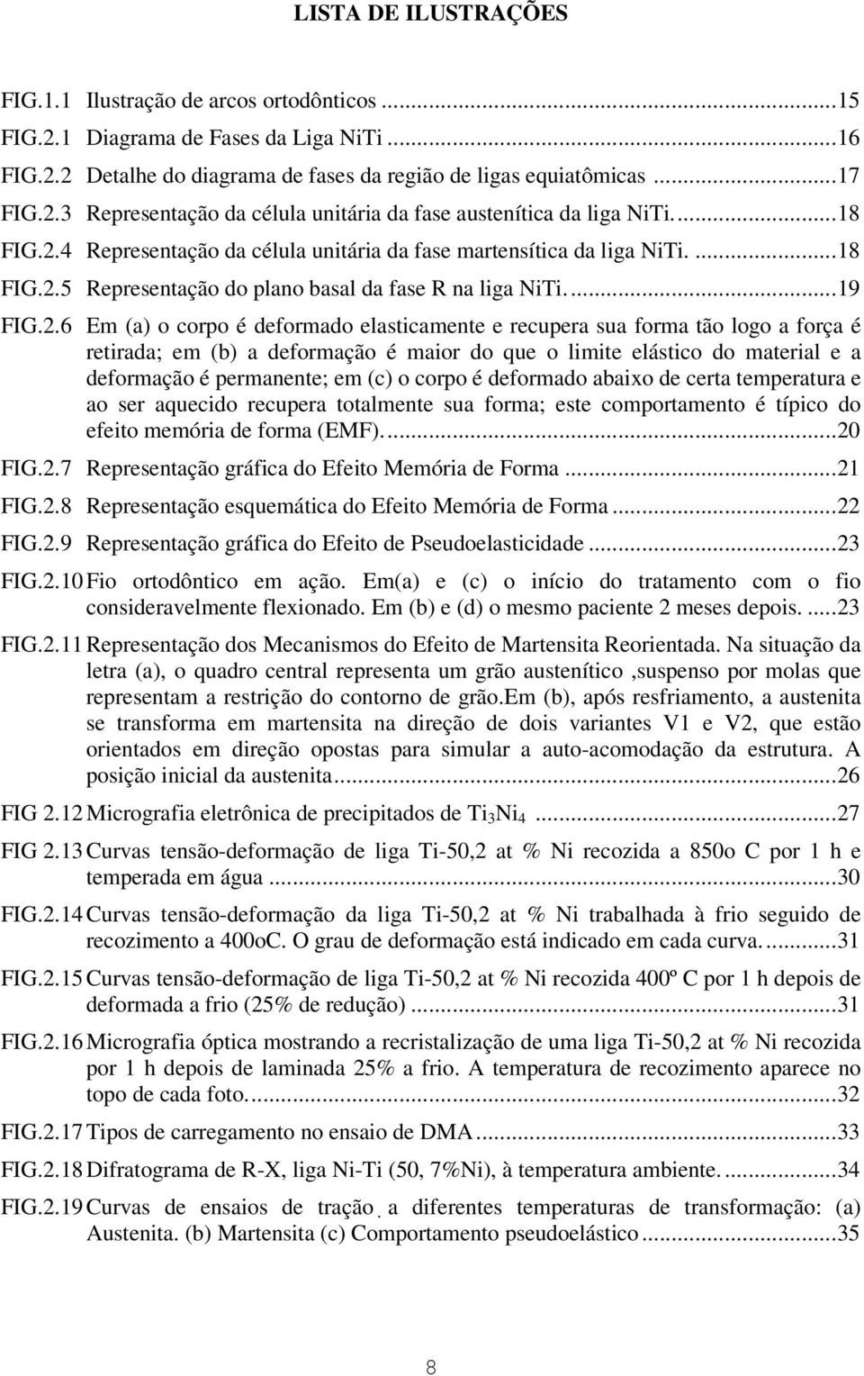 4 Representação da célula unitária da fase martensítica da liga NiTi..5 Representação do plano basal da fase R na liga NiTi...19 FIG.2.