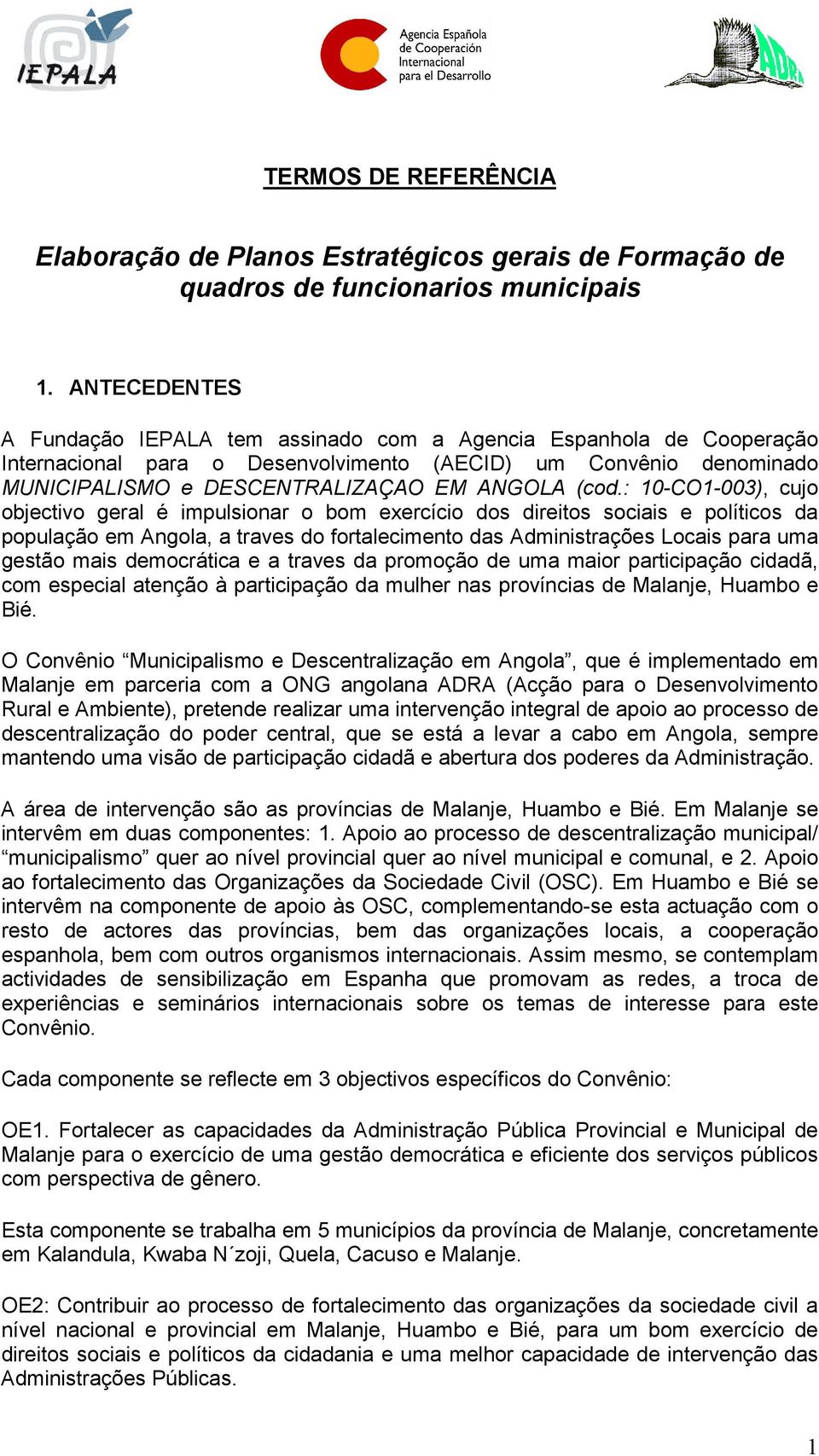 : 10-CO1-003), cujo objectivo geral é impulsionar o bom exercício dos direitos sociais e políticos da população em Angola, a traves do fortalecimento das Administrações Locais para uma gestão mais