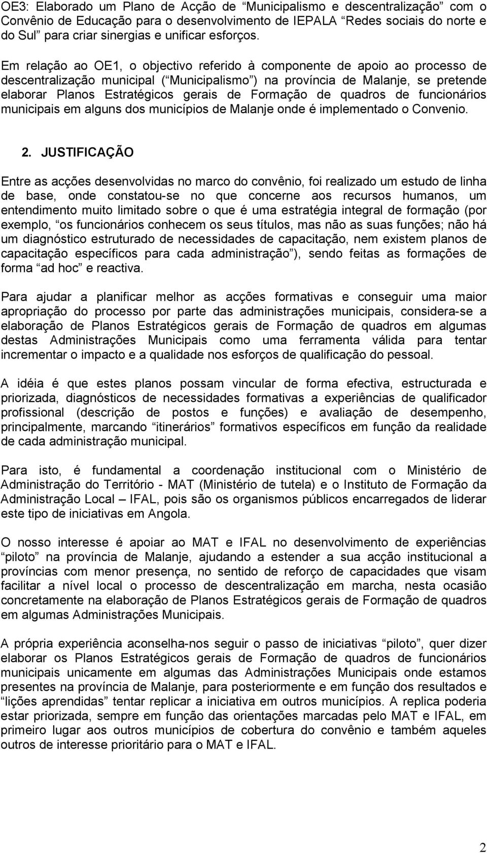 Em relação ao OE1, o objectivo referido à componente de apoio ao processo de descentralização municipal ( Municipalismo ) na província de Malanje, se pretende elaborar Planos Estratégicos gerais de