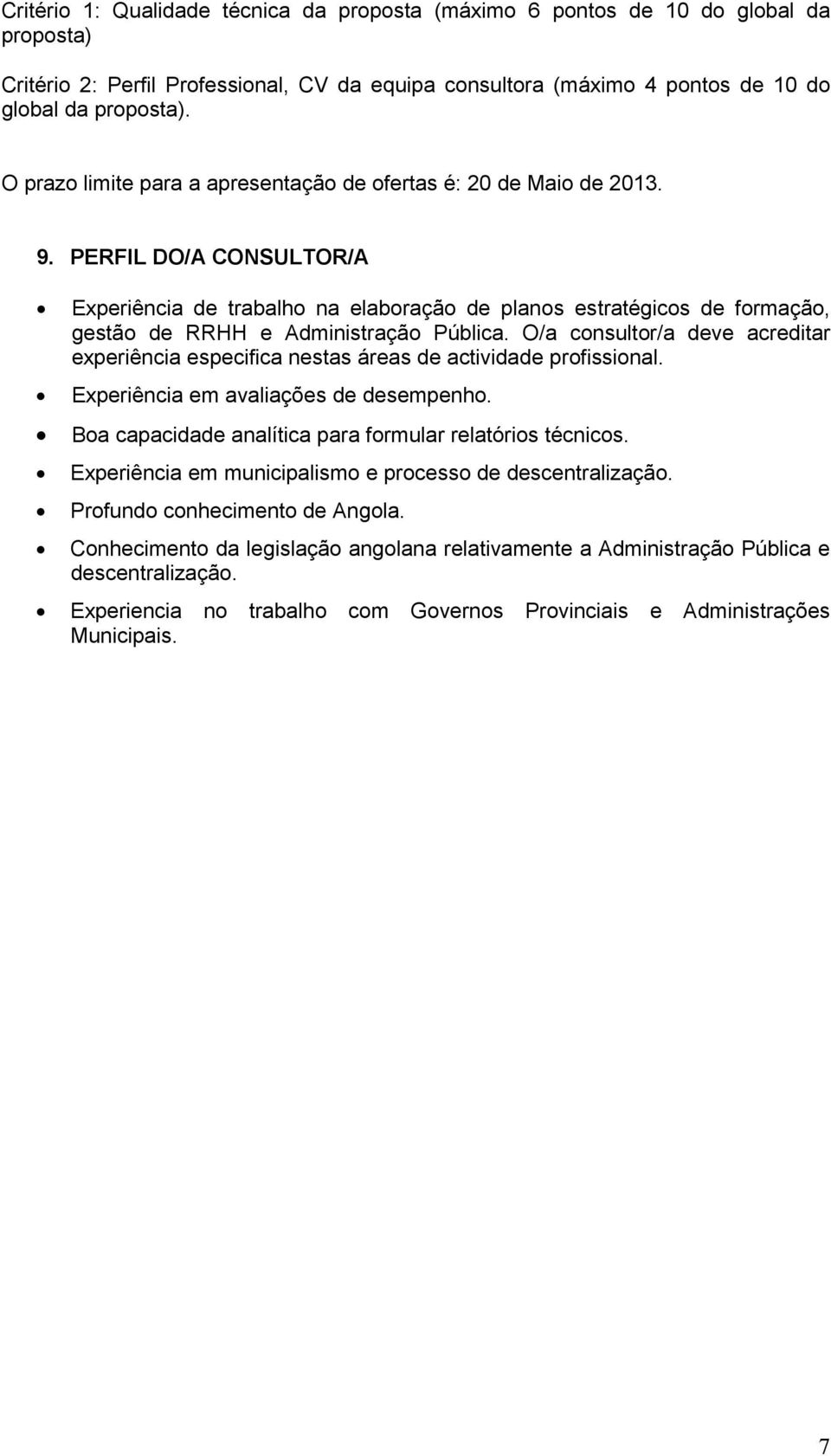 PERFIL DO/A CONSULTOR/A Experiência de trabalho na elaboração de planos estratégicos de formação, gestão de RRHH e Administração Pública.