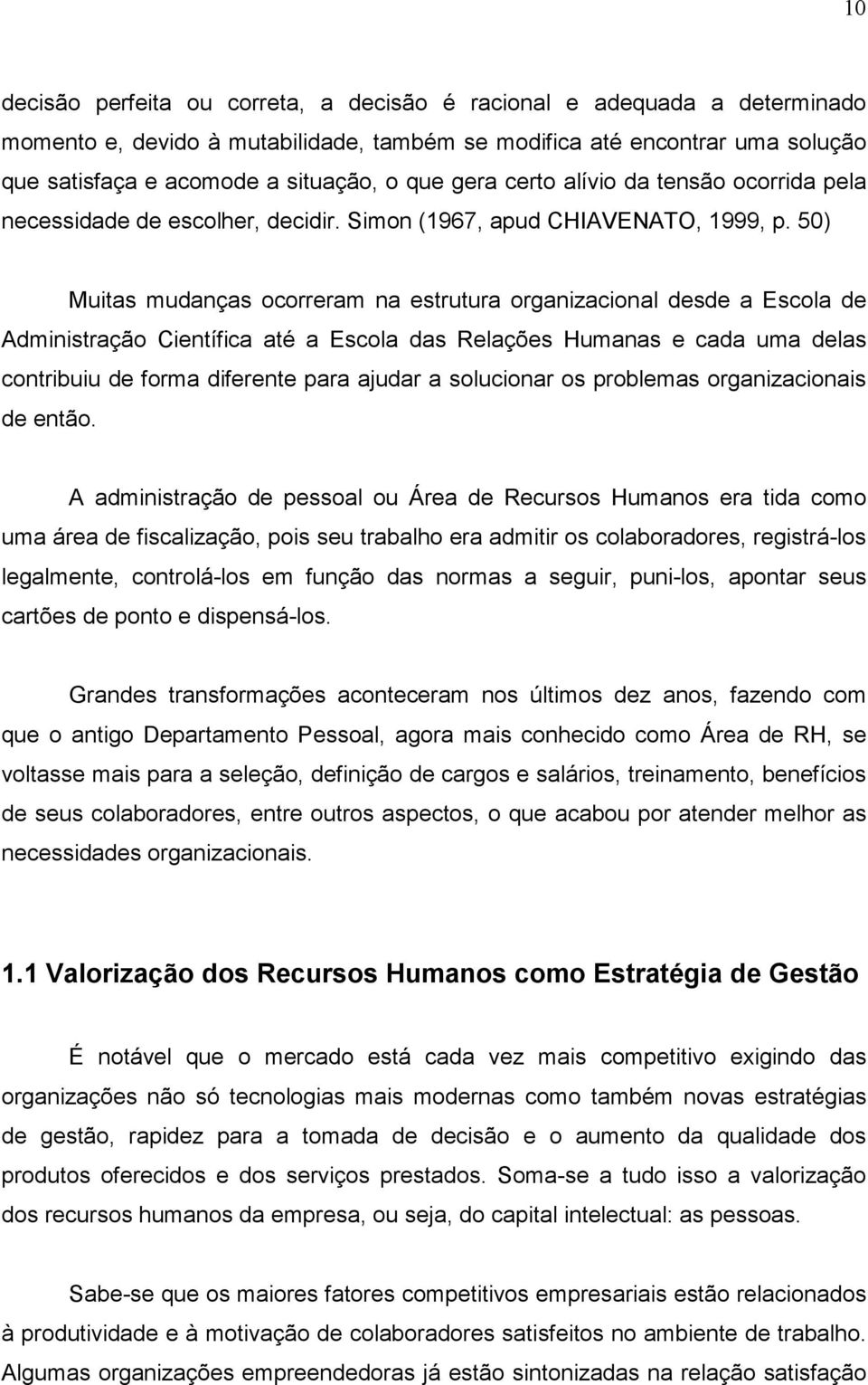 50) Muitas mudanças ocorreram na estrutura organizacional desde a Escola de Administração Científica até a Escola das Relações Humanas e cada uma delas contribuiu de forma diferente para ajudar a