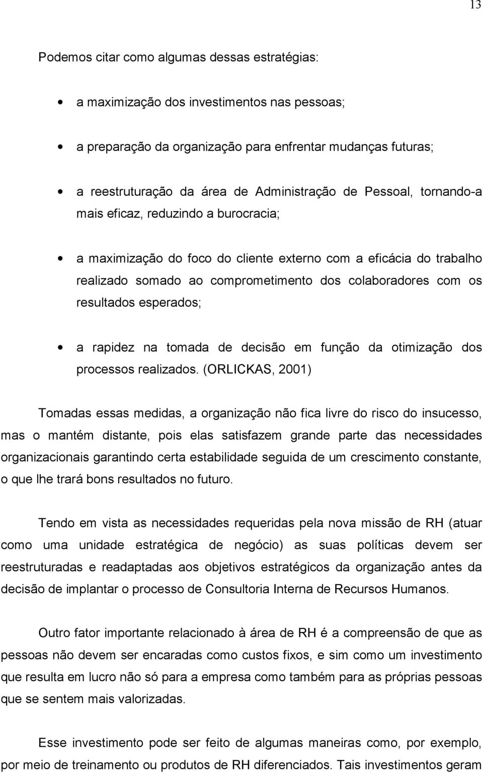 esperados; a rapidez na tomada de decisão em função da otimização dos processos realizados.