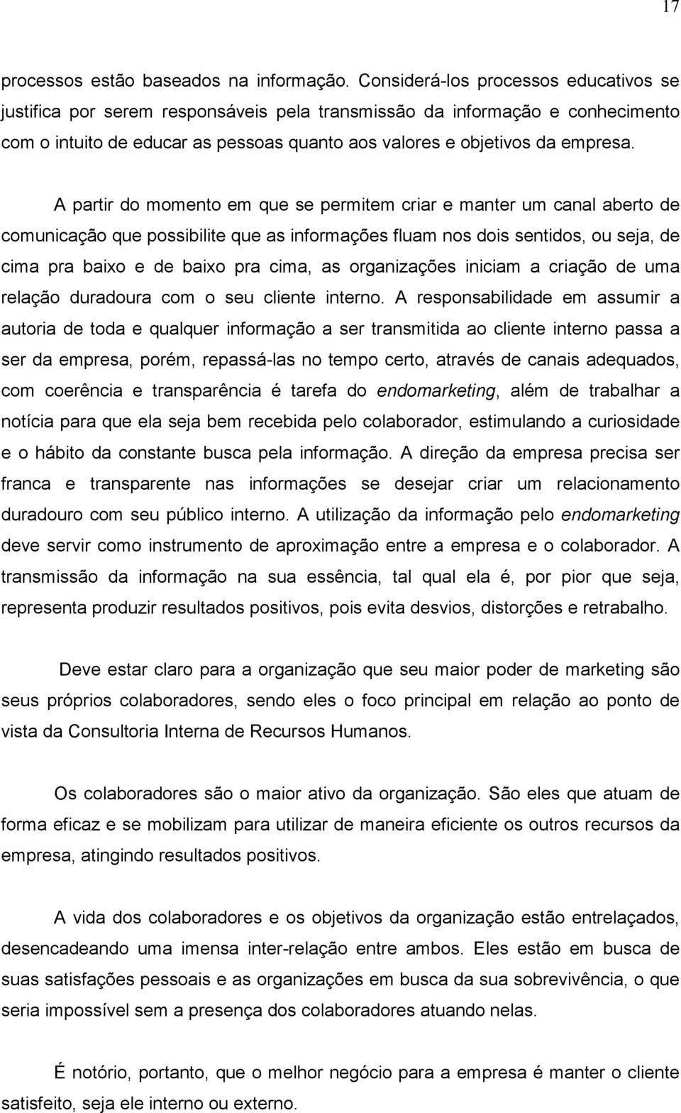 A partir do momento em que se permitem criar e manter um canal aberto de comunicação que possibilite que as informações fluam nos dois sentidos, ou seja, de cima pra baixo e de baixo pra cima, as