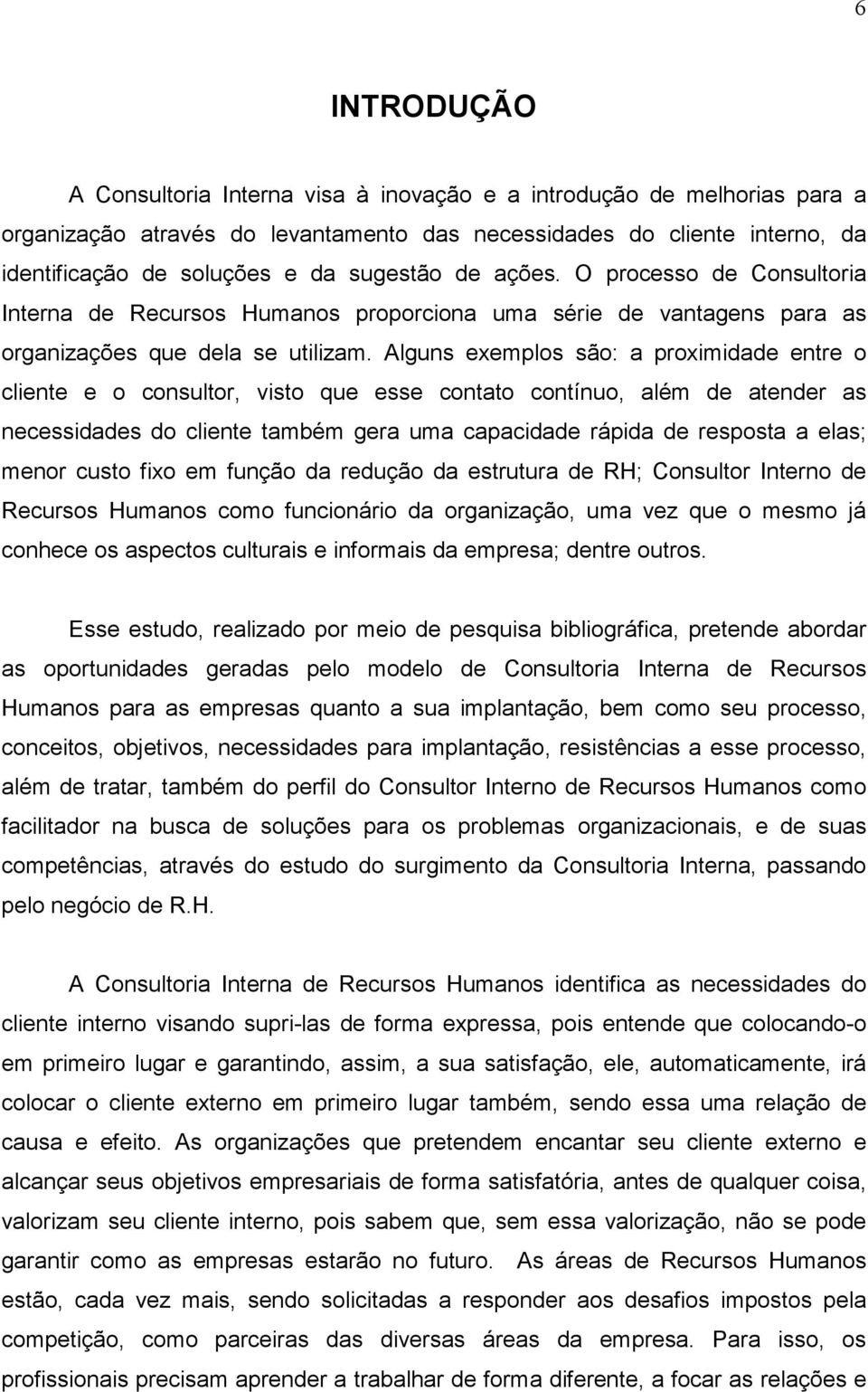 Alguns exemplos são: a proximidade entre o cliente e o consultor, visto que esse contato contínuo, além de atender as necessidades do cliente também gera uma capacidade rápida de resposta a elas;