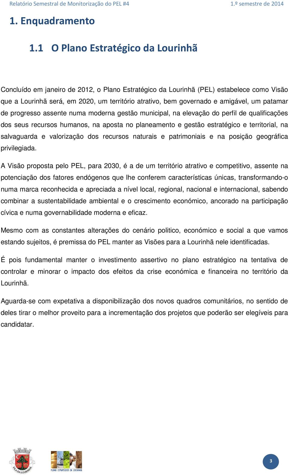 amigável, um patamar de progresso assente numa moderna gestão municipal, na elevação do perfil de qualificações dos seus recursos humanos, na aposta no planeamento e gestão estratégico e territorial,