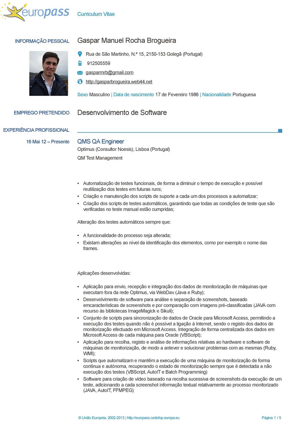 (Consultor Noesis), Lisboa (Portugal) QM Test Management Automatização de testes funcionais, de forma a diminuir o tempo de execução e possível reutilização dos testes em futuras runs; Criação e