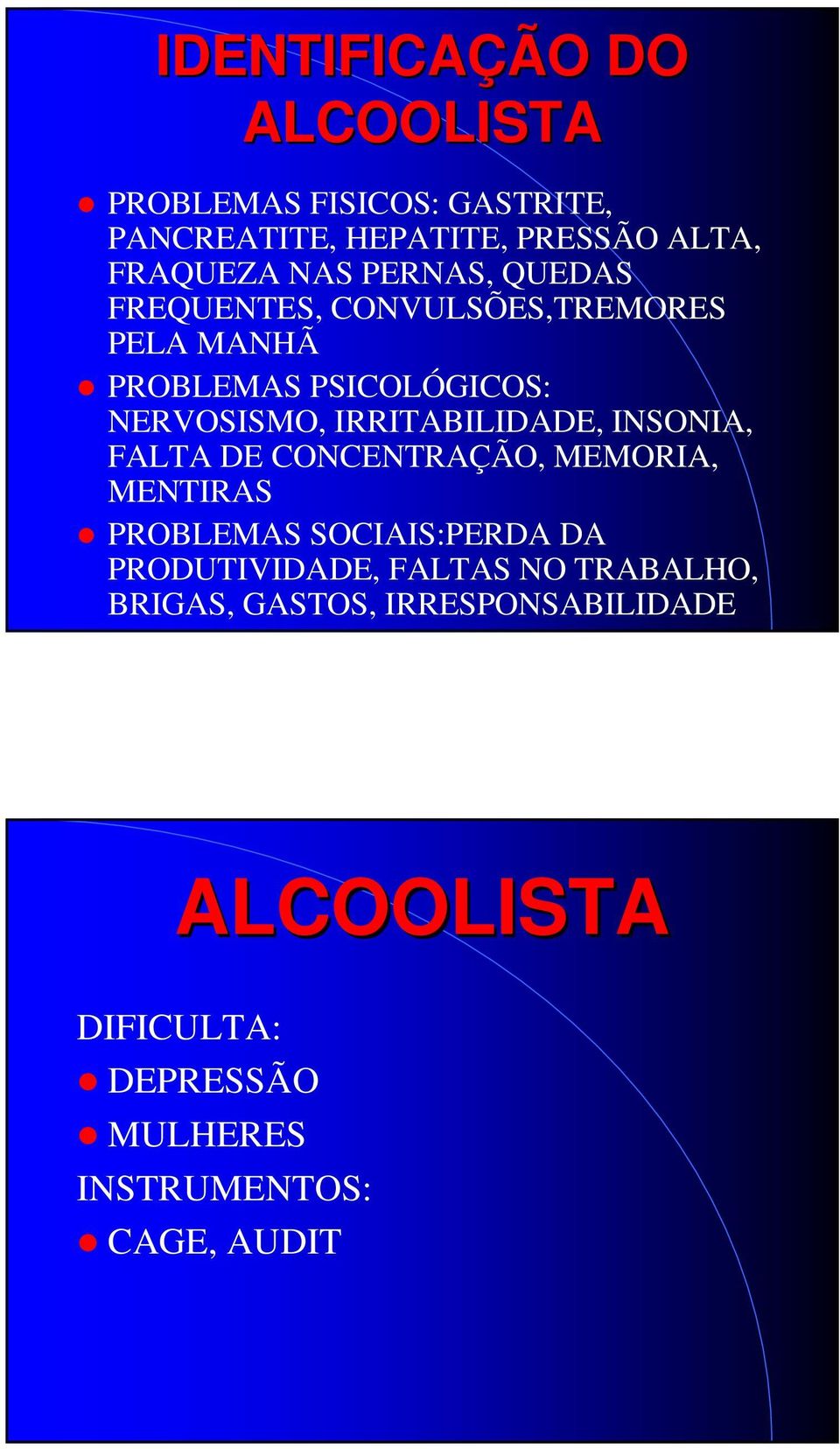 IRRITABILIDADE, INSONIA, FALTA DE CONCENTRAÇÃO, MEMORIA, MENTIRAS PROBLEMAS SOCIAIS:PERDA DA PRODUTIVIDADE,