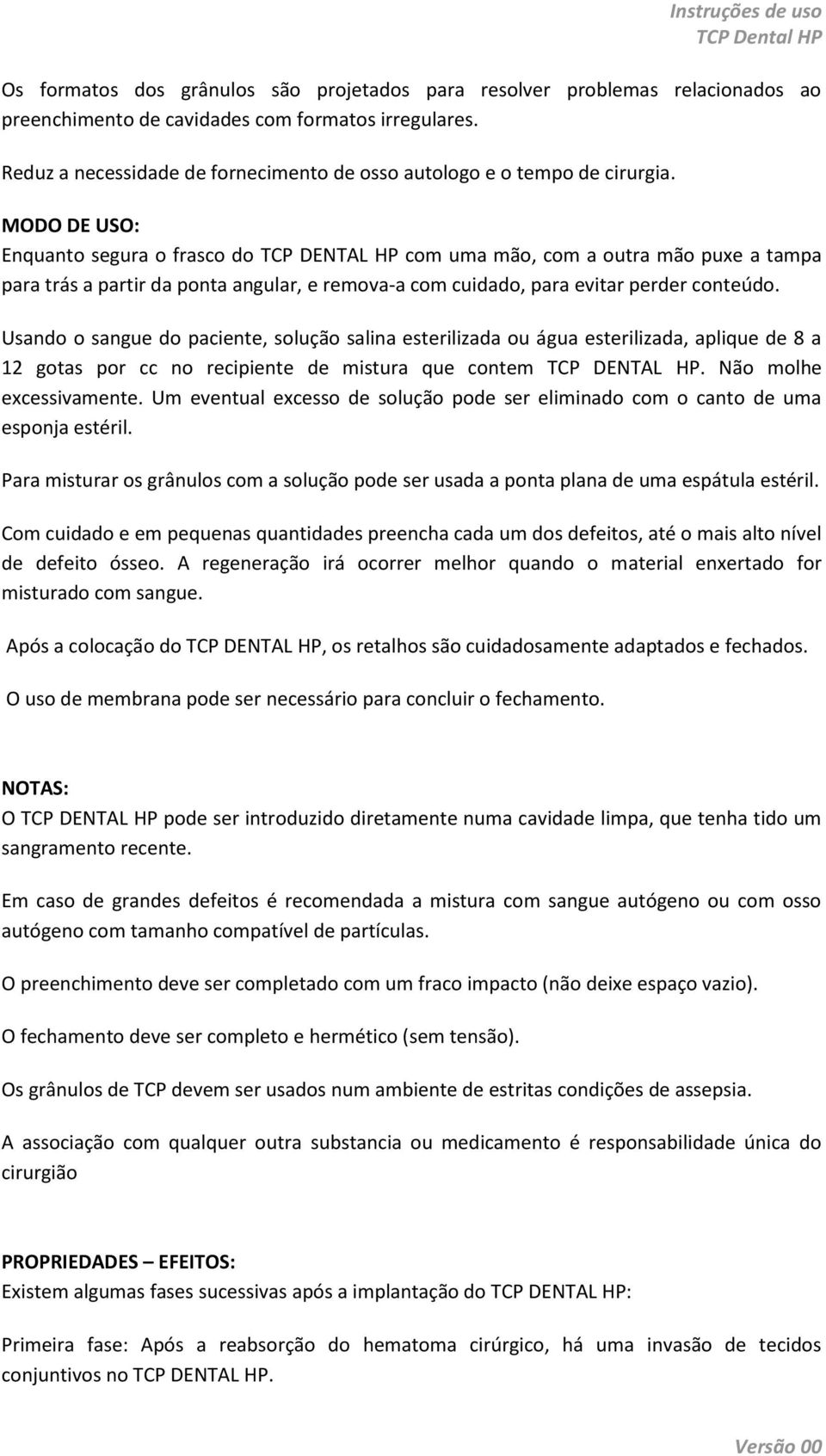 MODO DE USO: Enquanto segura o frasco do TCP DENTAL HP com uma mão, com a outra mão puxe a tampa para trás a partir da ponta angular, e remova-a com cuidado, para evitar perder conteúdo.