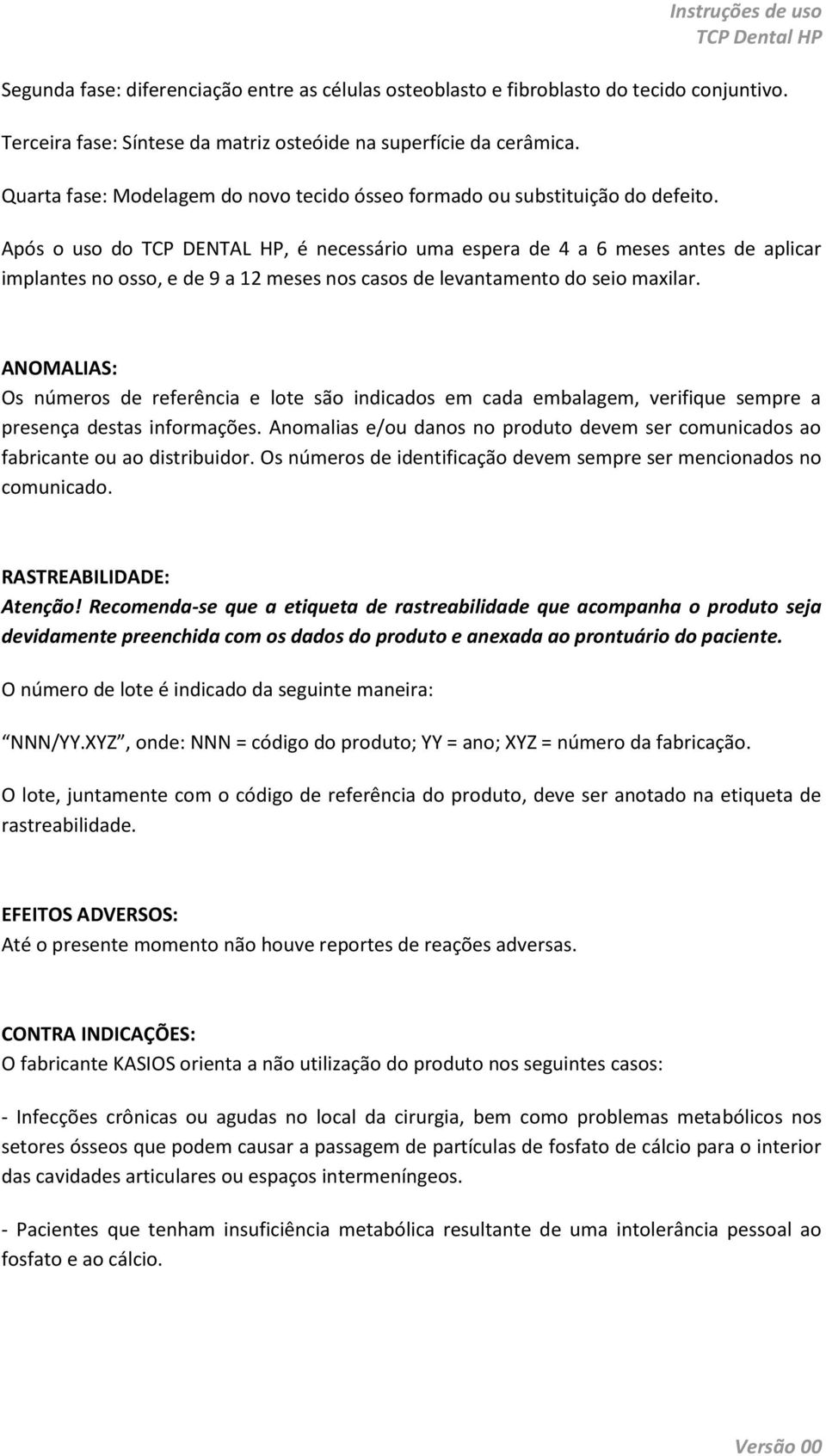 Após o uso do TCP DENTAL HP, é necessário uma espera de 4 a 6 meses antes de aplicar implantes no osso, e de 9 a 12 meses nos casos de levantamento do seio maxilar.