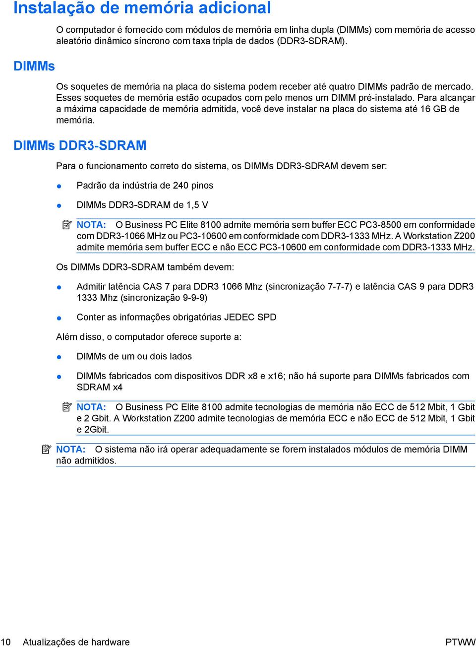 Para alcançar a máxima capacidade de memória admitida, você deve instalar na placa do sistema até 16 GB de memória.