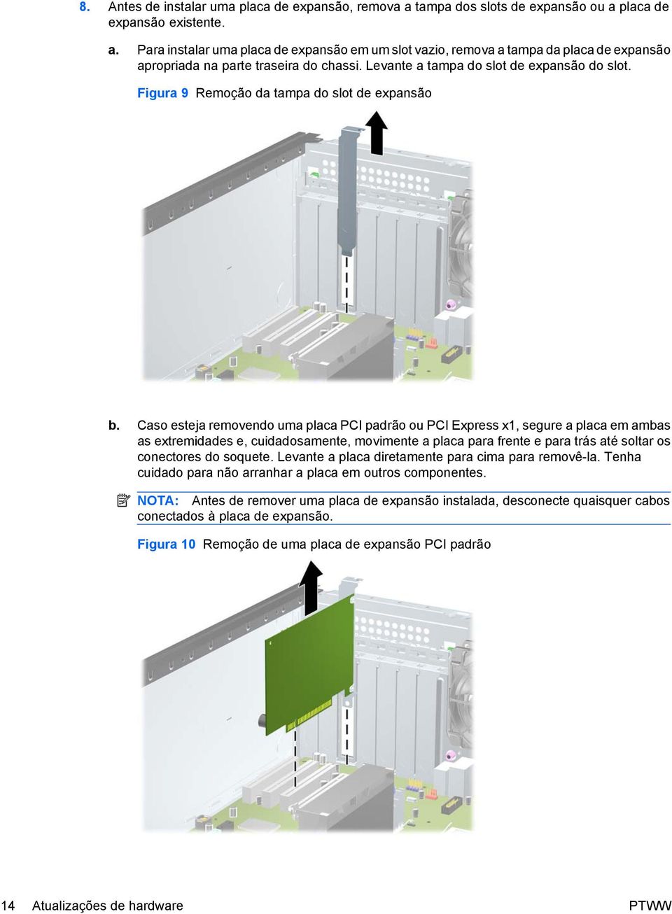 Caso esteja removendo uma placa PCI padrão ou PCI Express x1, segure a placa em ambas as extremidades e, cuidadosamente, movimente a placa para frente e para trás até soltar os conectores do soquete.