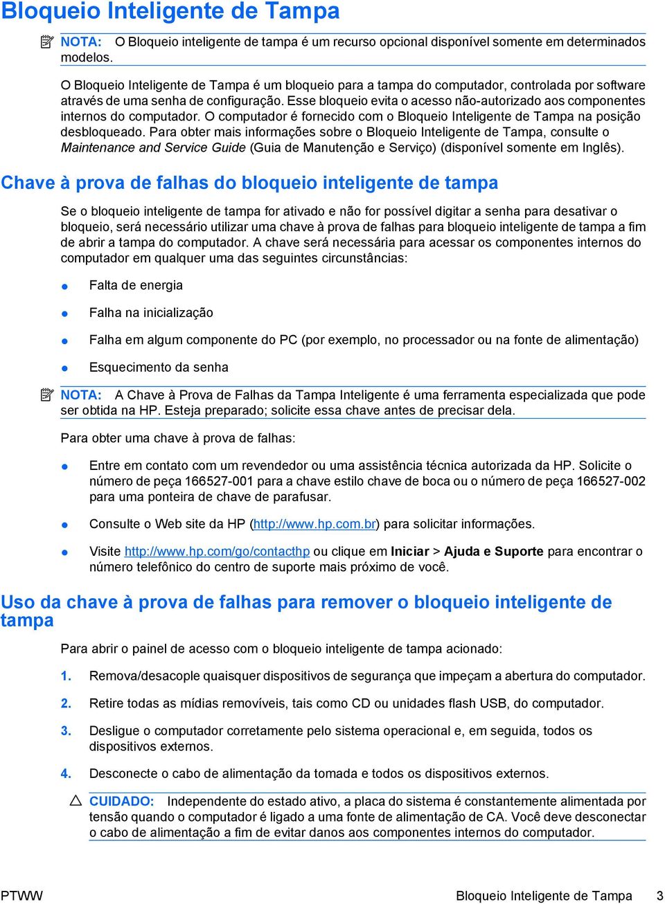 Esse bloqueio evita o acesso não-autorizado aos componentes internos do computador. O computador é fornecido com o Bloqueio Inteligente de Tampa na posição desbloqueado.