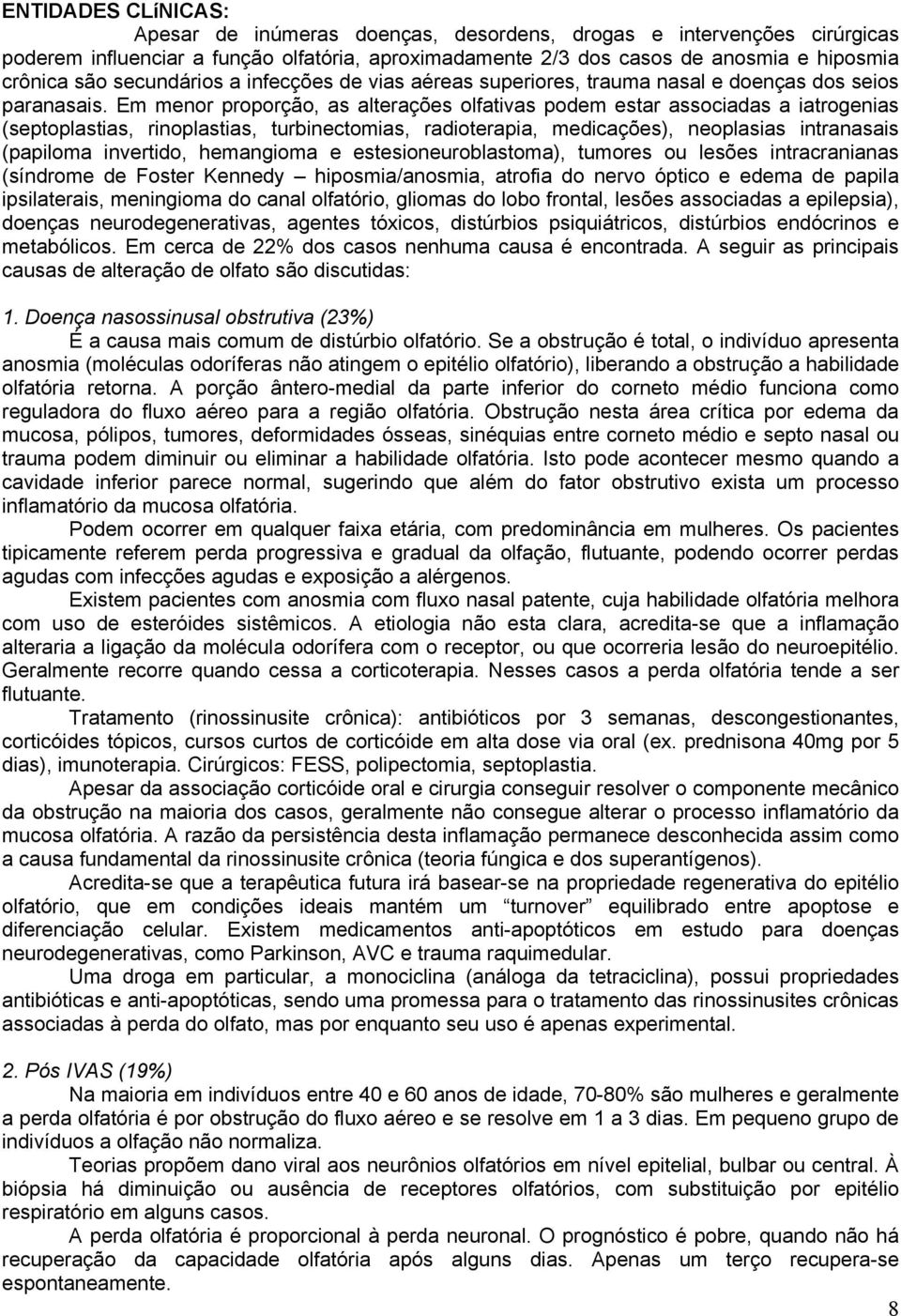 Em menor proporção, as alterações olfativas podem estar associadas a iatrogenias (septoplastias, rinoplastias, turbinectomias, radioterapia, medicações), neoplasias intranasais (papiloma invertido,