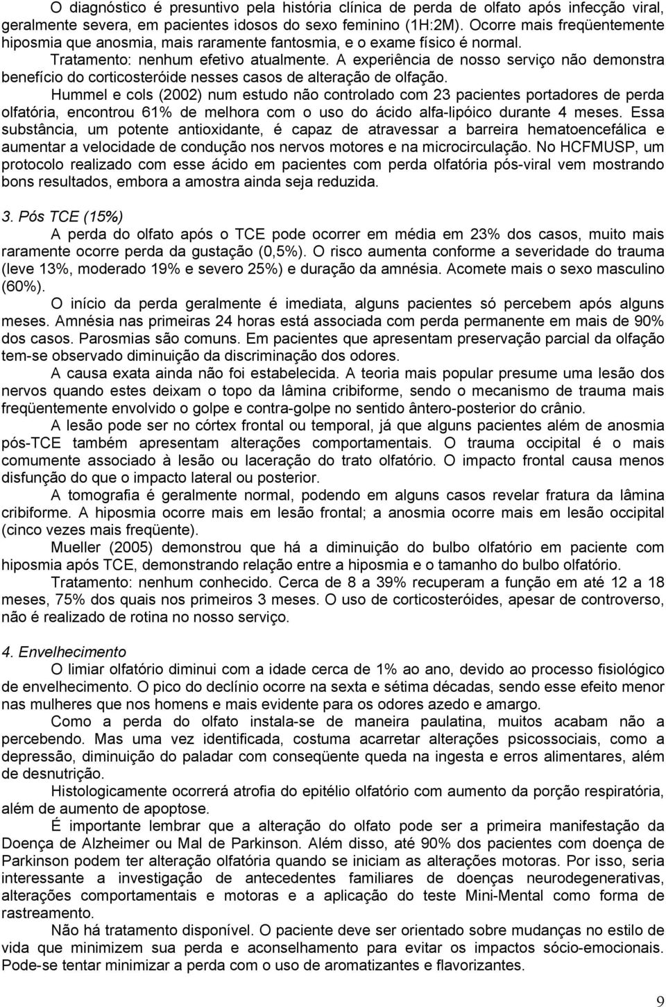 A experiência de nosso serviço não demonstra benefício do corticosteróide nesses casos de alteração de olfação.