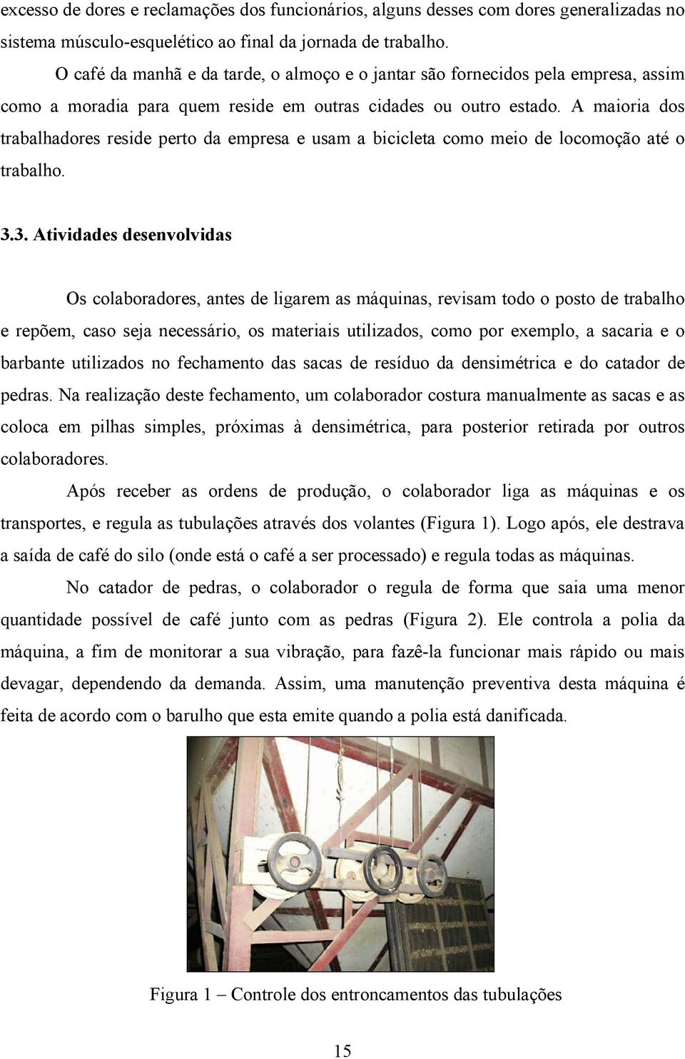 A maioria dos trabalhadores reside perto da empresa e usam a bicicleta como meio de locomoção até o trabalho. 3.