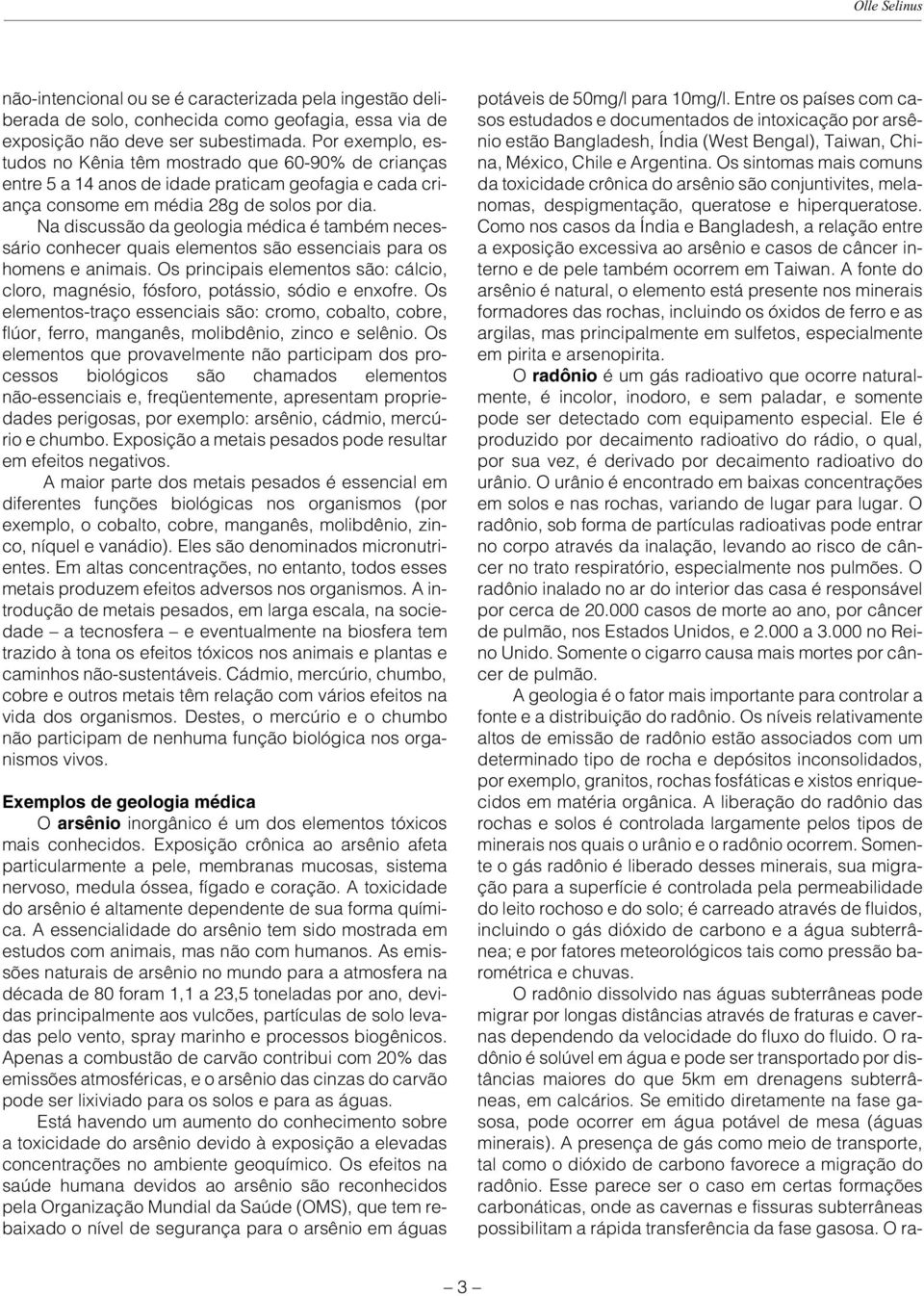 Na discussão da geologia médica é também necessário conhecer quais elementos são essenciais para os homens e animais.