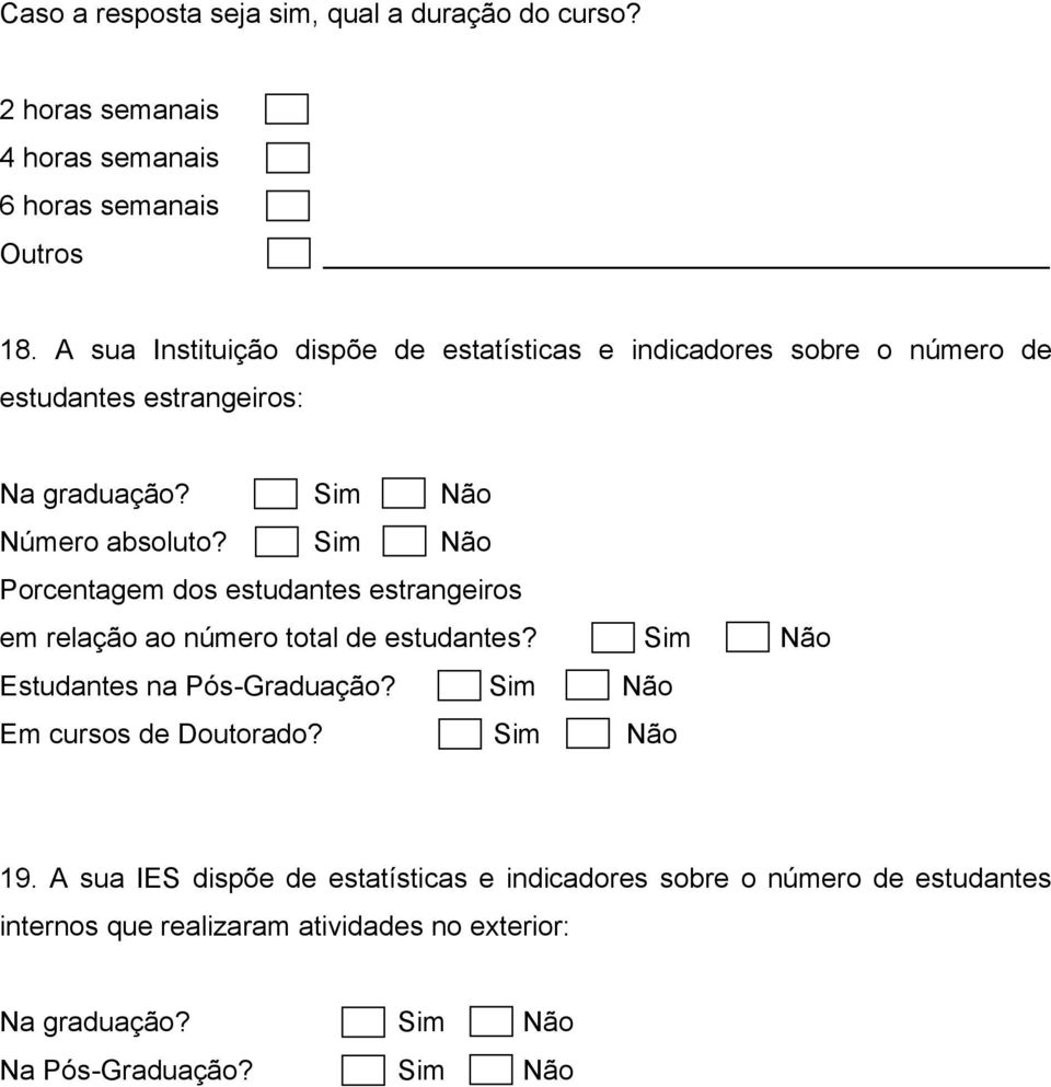 Sim Não Porcentagem dos estudantes estrangeiros em relação ao número total de estudantes? Sim Não Estudantes na Pós-Graduação?