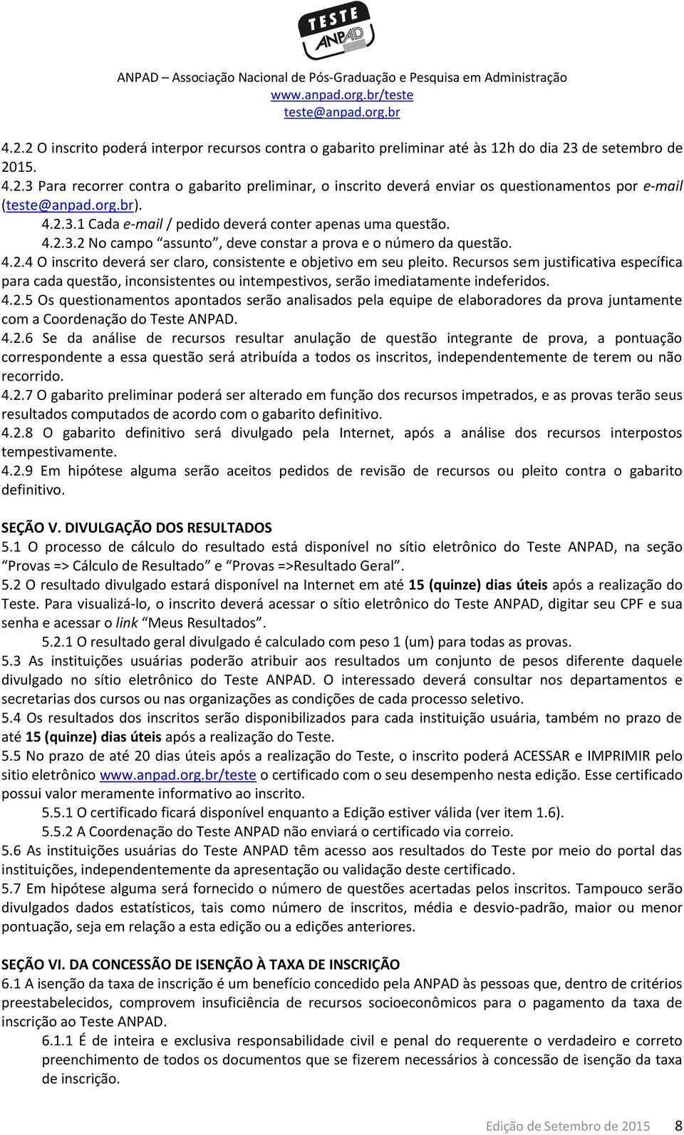 Recursos sem justificativa específica para cada questão, inconsistentes ou intempestivos, serão imediatamente indeferidos. 4.2.