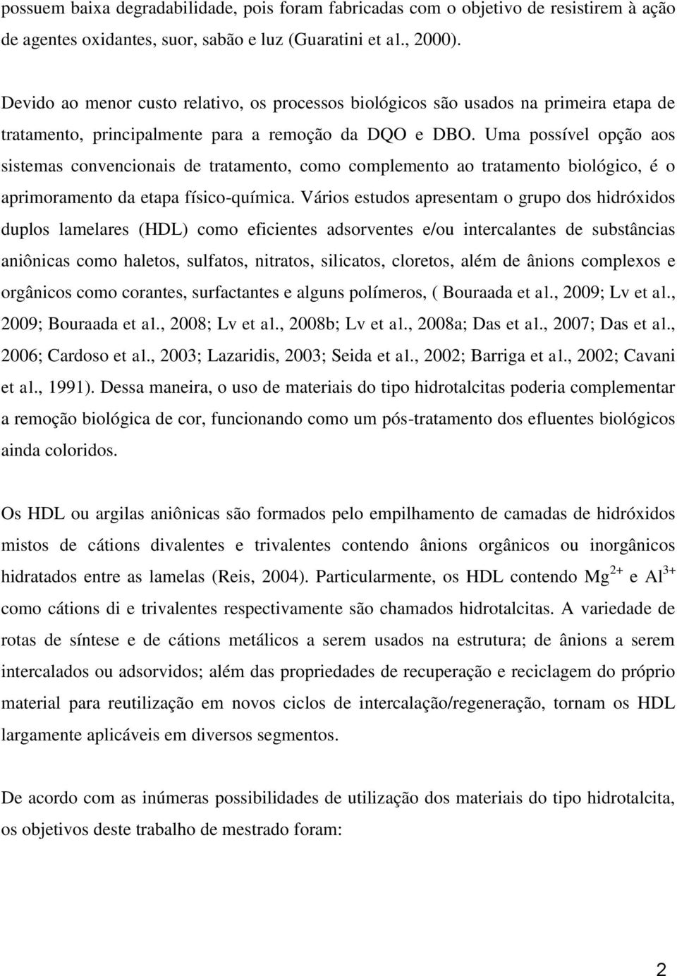 Uma possível opção aos sistemas convencionais de tratamento, como complemento ao tratamento biológico, é o aprimoramento da etapa físico-química.