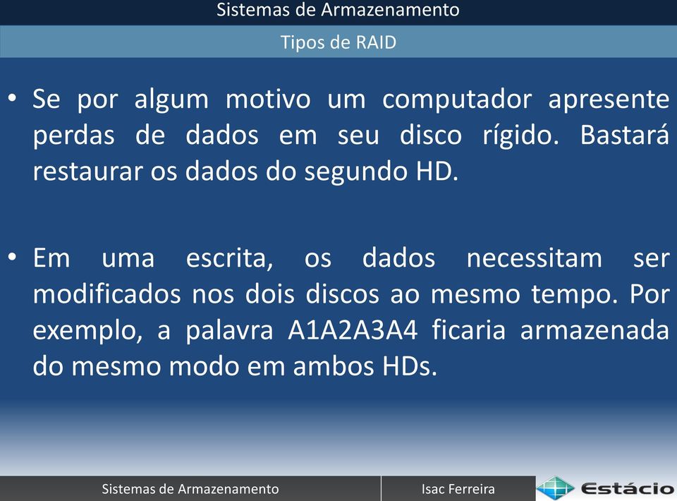 Em uma escrita, os dados necessitam ser modificados nos dois discos ao