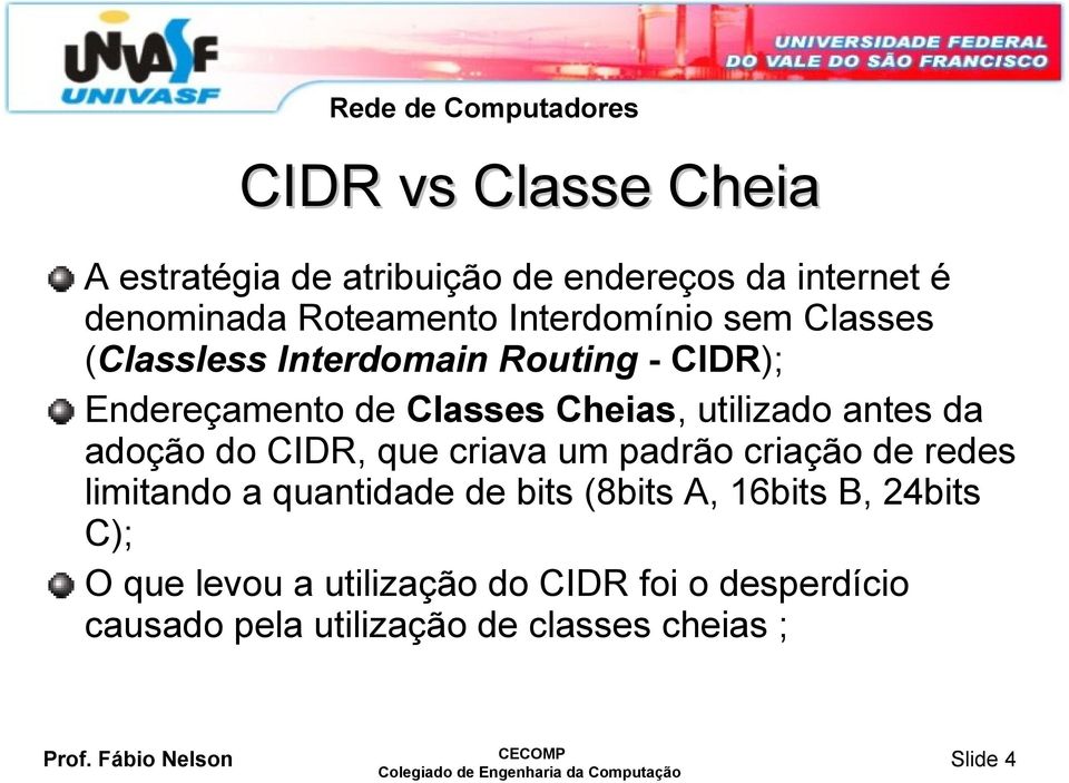 antes da adoção do CIDR, que criava um padrão criação de redes limitando a quantidade de bits (8bits A,