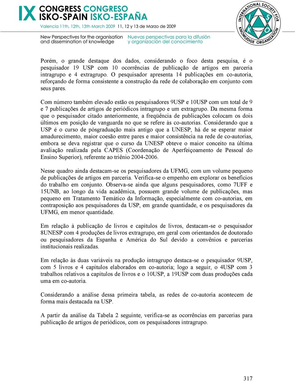 Com número também elevado estão os pesquisadores 9USP e 10USP com um total de 9 e 7 publicações de artigos de periódicos intragrupo e um extragrupo.