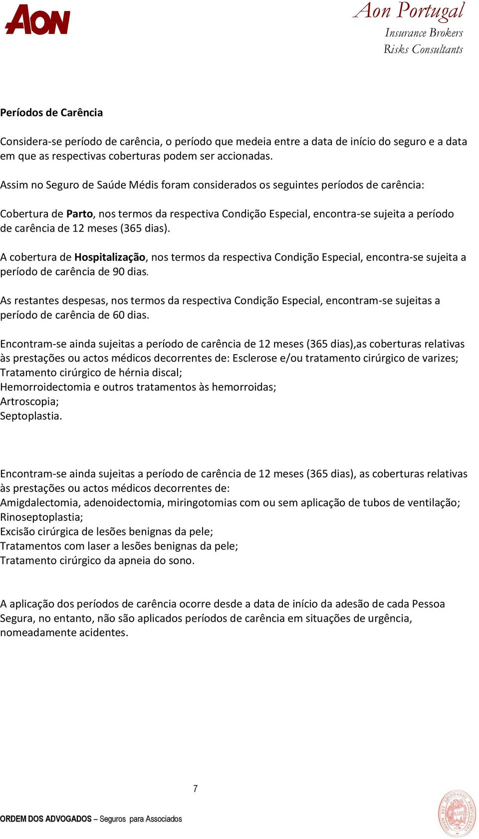 meses (365 dias). A cobertura de Hospitalização, nos termos da respectiva Condição Especial, encontra-se sujeita a período de carência de 90 dias.