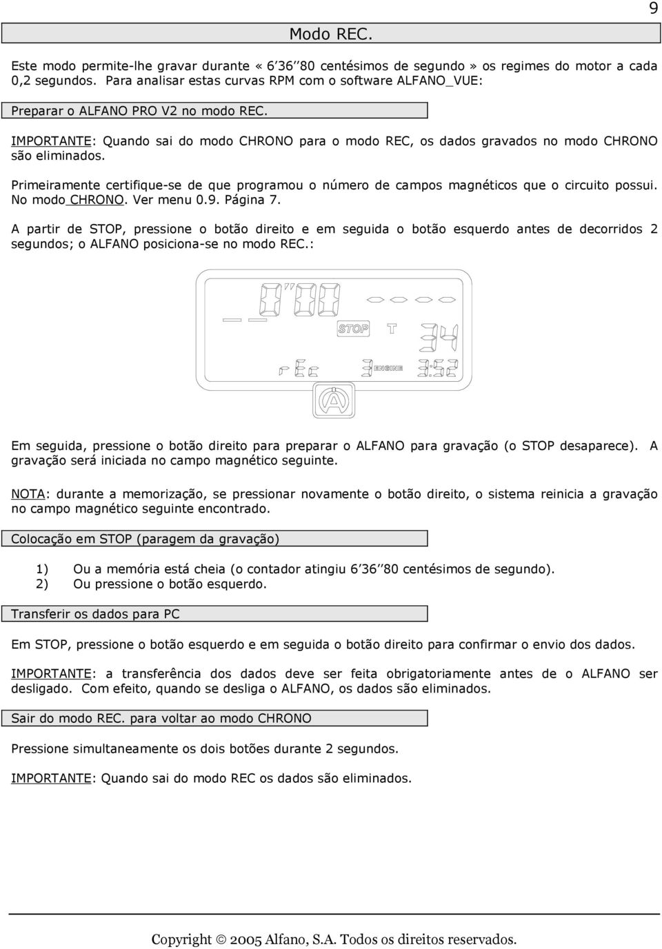 Primeiramente certifique-se de que programou o número de campos magnéticos que o circuito possui. No modo CHRONO. Ver menu 0.9. Página 7.