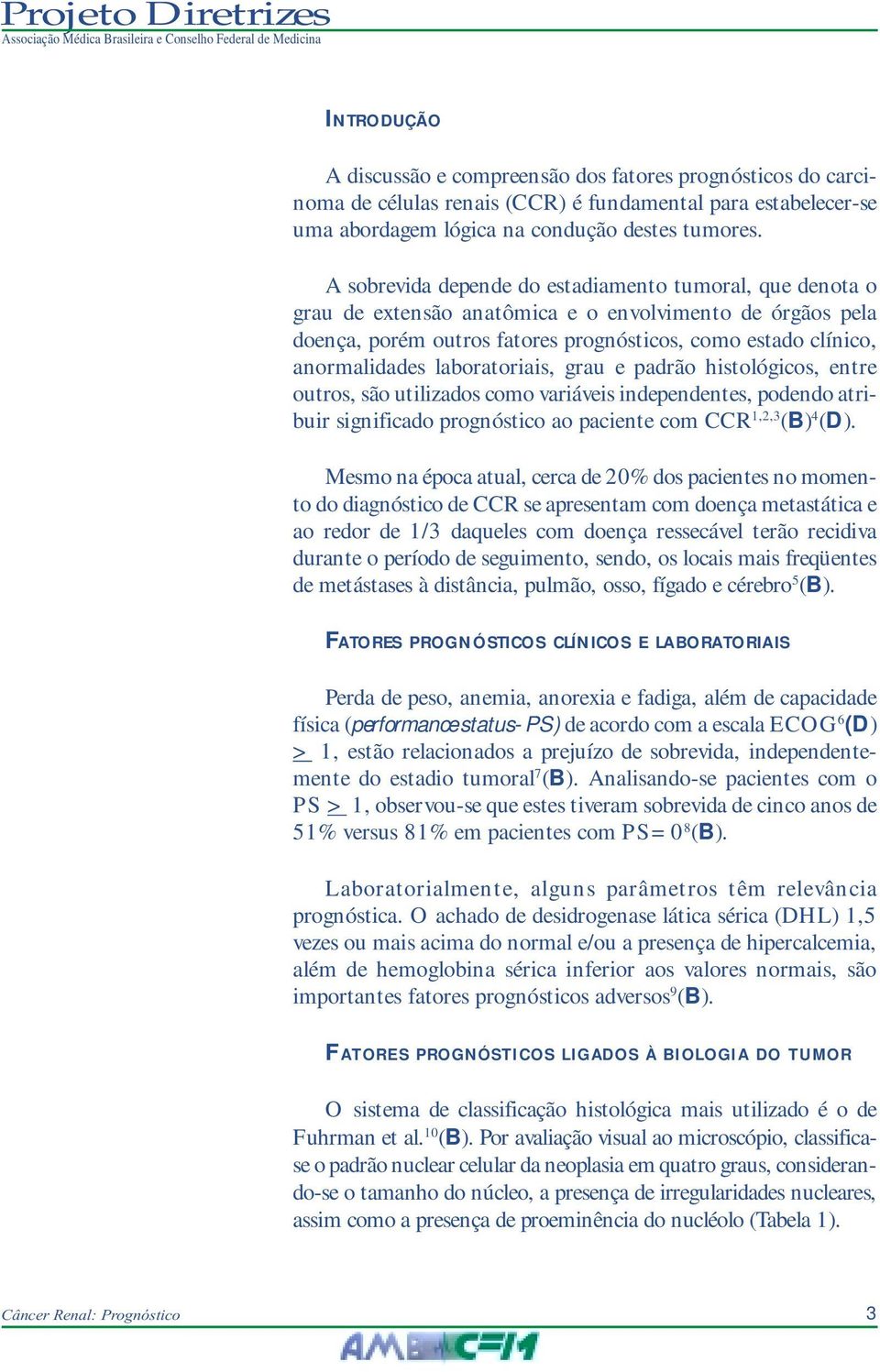 laboratoriais, grau e padrão histológicos, entre outros, são utilizados como variáveis independentes, podendo atribuir significado prognóstico ao paciente com CCR 1,2,3 (B) 4 (D).