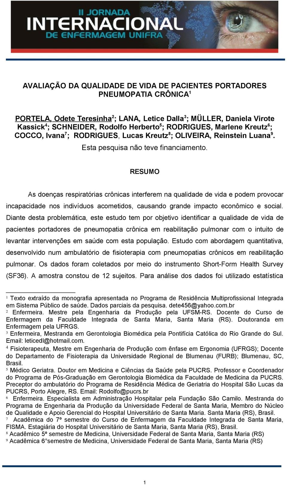 RESUMO As doenças respiratórias crônicas interferem na qualidade de vida e podem provocar incapacidade nos indivíduos acometidos, causando grande impacto econômico e social.