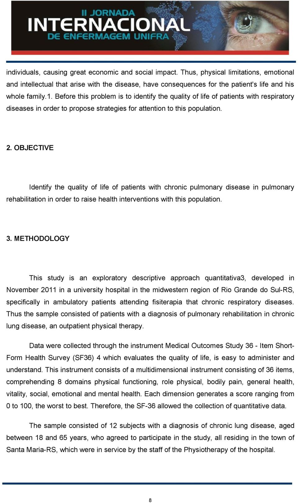 Before this problem is to identify the quality of life of patients with respiratory diseases in order to propose strategies for attention to this population. 2.