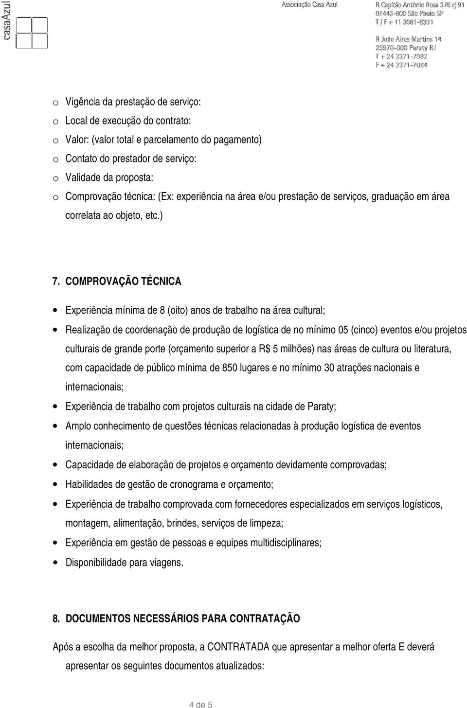 COMPROVAÇÃO TÉCNICA Experiência mínima de 8 (oito) anos de trabalho na área cultural; Realização de coordenação de produção de logística de no mínimo 05 (cinco) eventos e/ou projetos culturais de