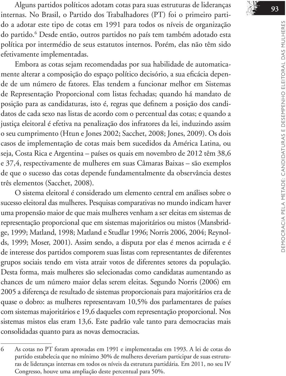 6 Desde então, outros partidos no país tem também adotado esta política por intermédio de seus estatutos internos. Porém, elas não têm sido efetivamente implementadas.