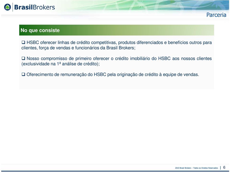 o crédito imobiliário do HSBC aos nossos clientes (exclusividade na 1ª análise de crédito); Oferecimento de