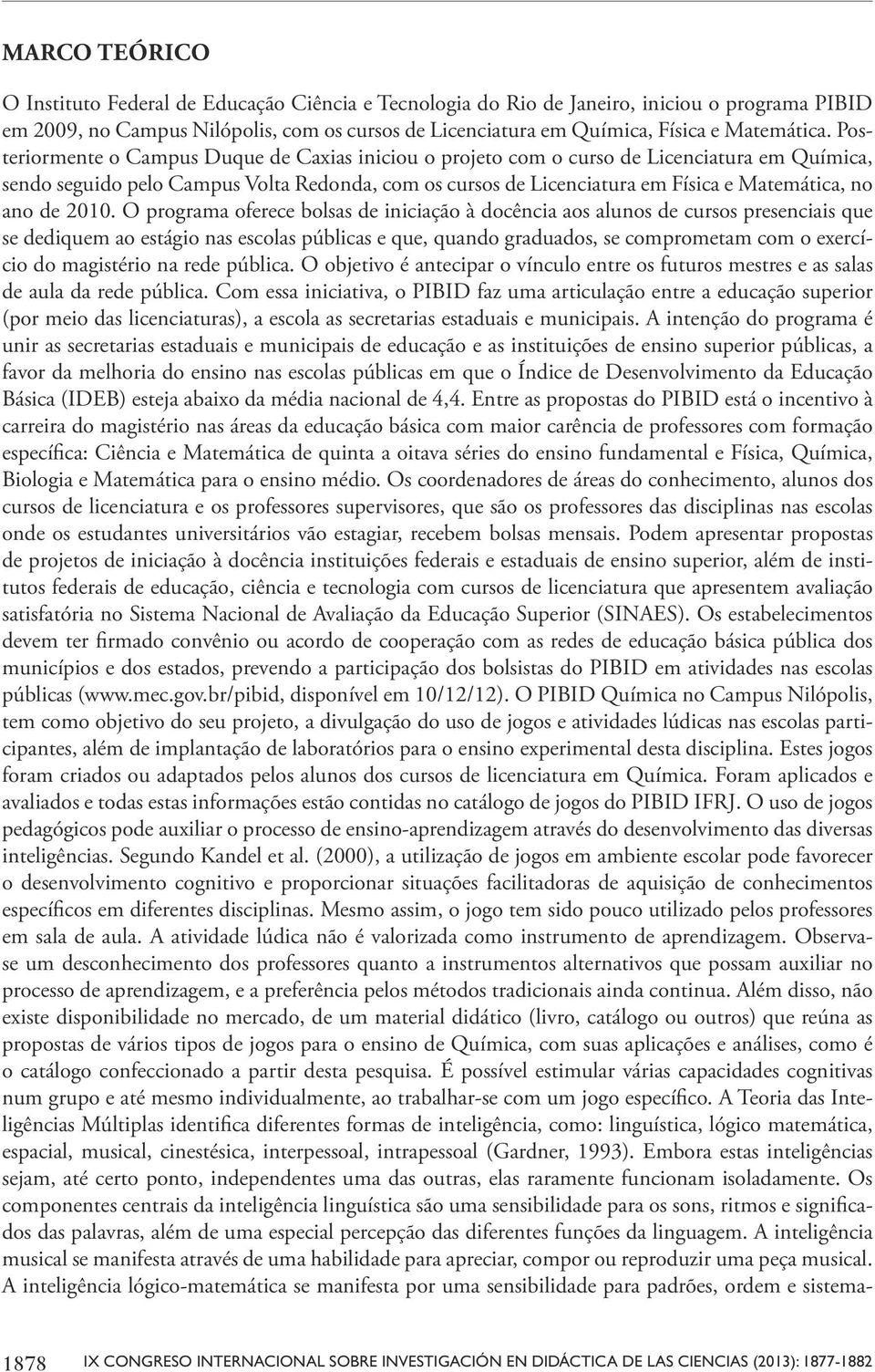 Posteriormente o Campus Duque de Caxias iniciou o projeto com o curso de Licenciatura em Química, sendo seguido pelo Campus Volta Redonda, com os cursos de Licenciatura em Física e Matemática, no ano