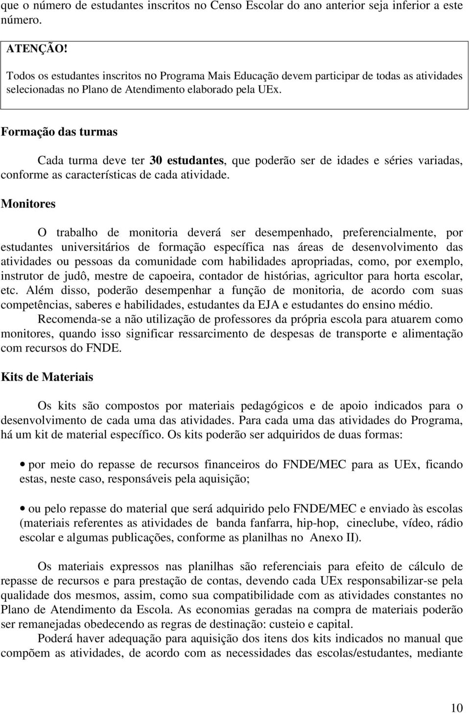 Formação das turmas Cada turma deve ter 30 estudantes, que poderão ser de idades e séries variadas, conforme as características de cada atividade.