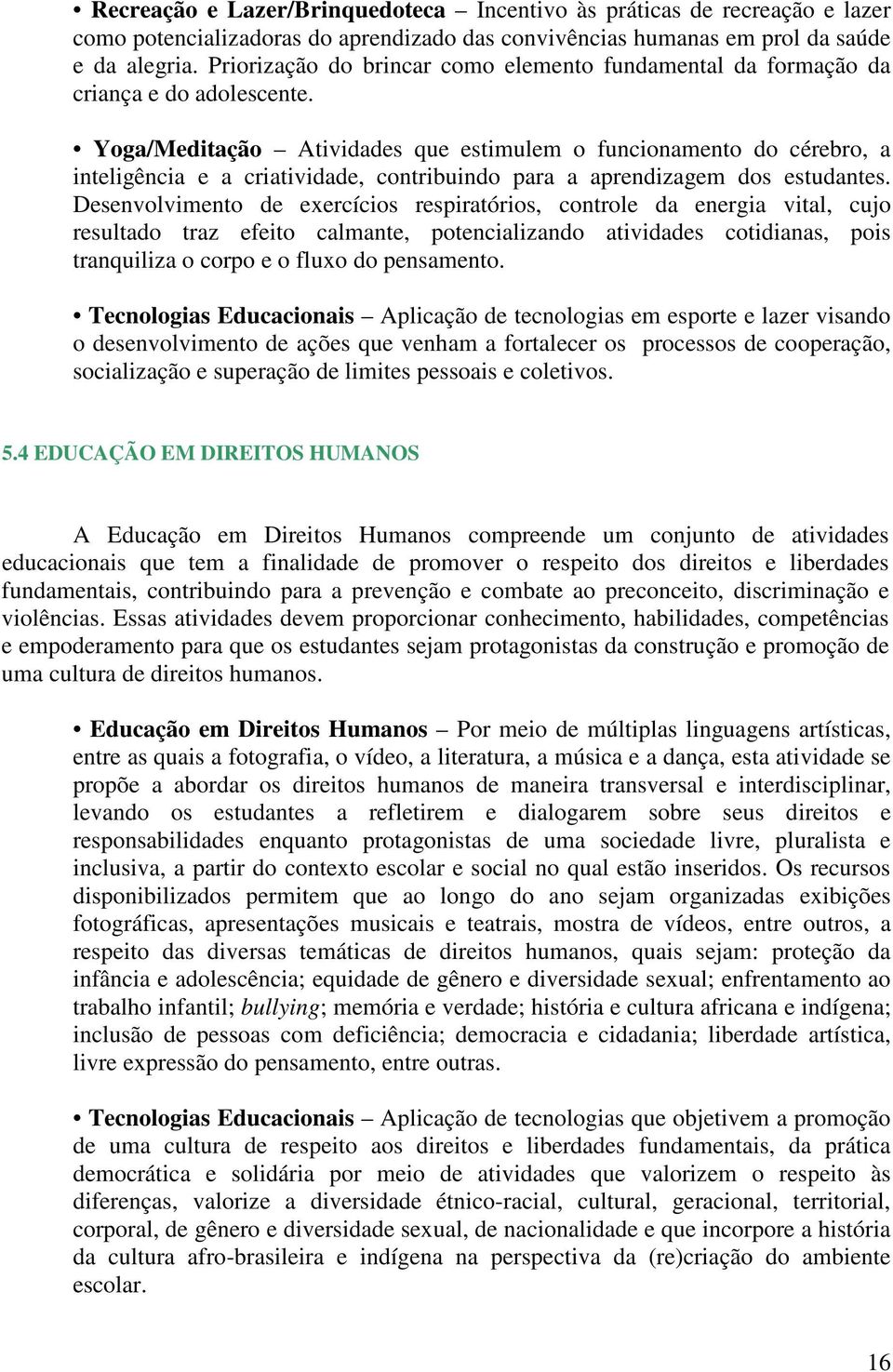 Yoga/Meditação Atividades que estimulem o funcionamento do cérebro, a inteligência e a criatividade, contribuindo para a aprendizagem dos estudantes.