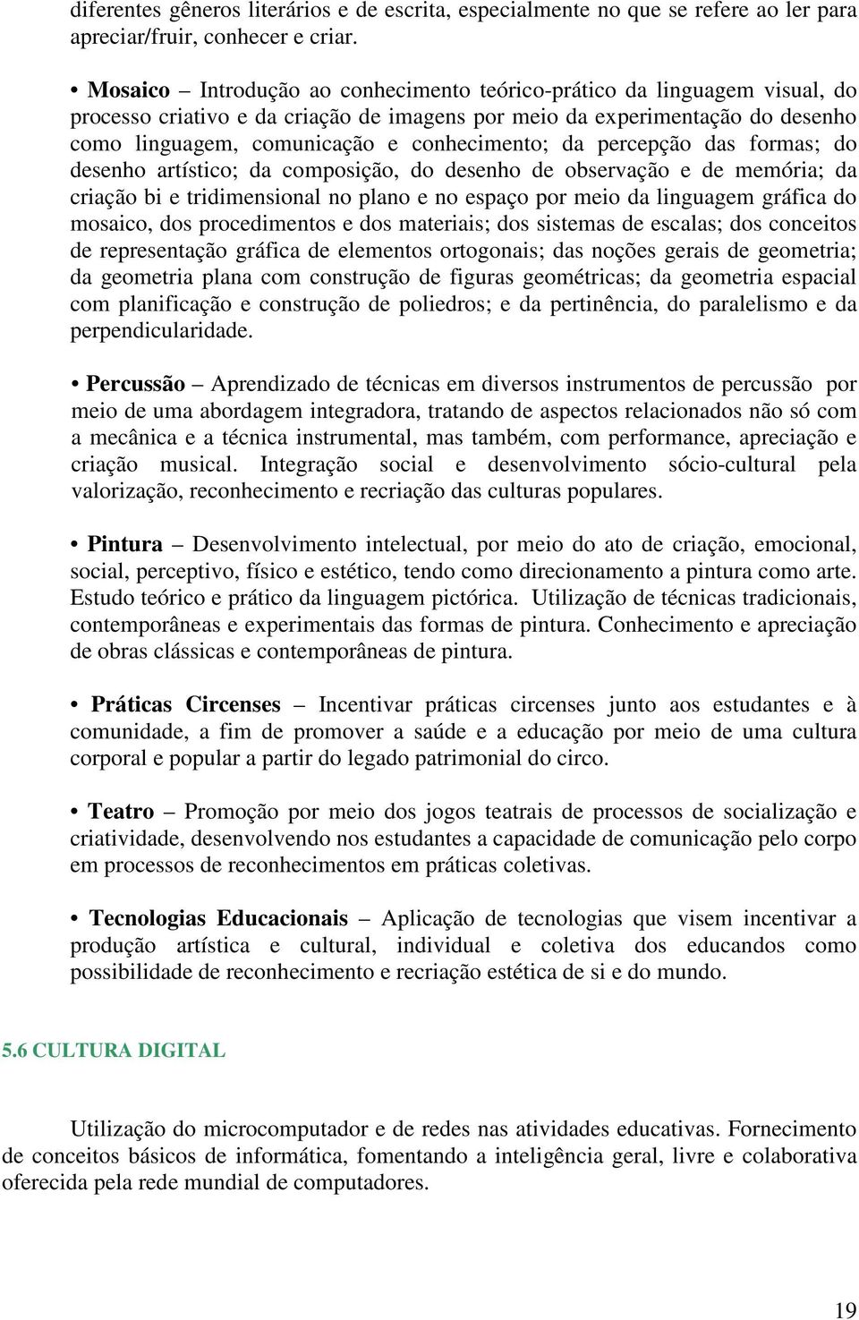 da percepção das formas; do desenho artístico; da composição, do desenho de observação e de memória; da criação bi e tridimensional no plano e no espaço por meio da linguagem gráfica do mosaico, dos