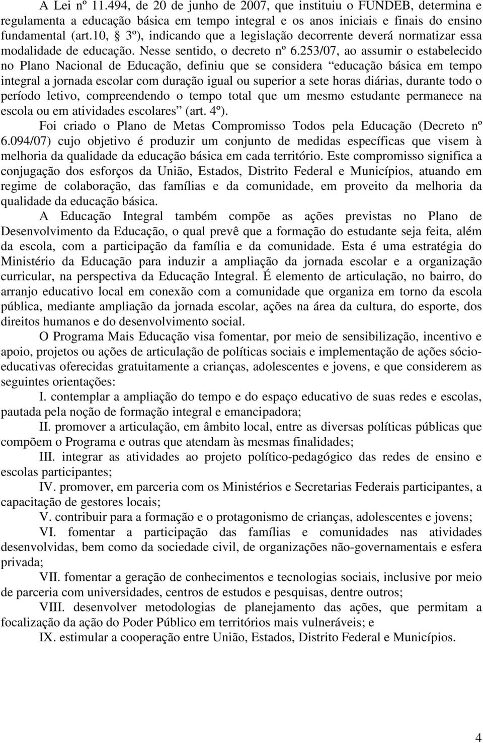 253/07, ao assumir o estabelecido no Plano Nacional de Educação, definiu que se considera educação básica em tempo integral a jornada escolar com duração igual ou superior a sete horas diárias,