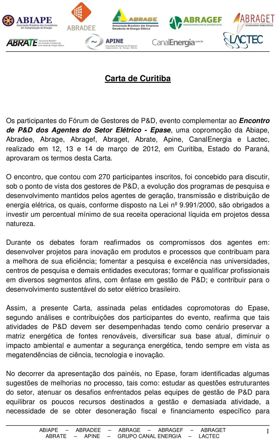 O encontro, que contou com 270 participantes inscritos, foi concebido para discutir, sob o ponto de vista dos gestores de P&D, a evolução dos programas de pesquisa e desenvolvimento mantidos pelos