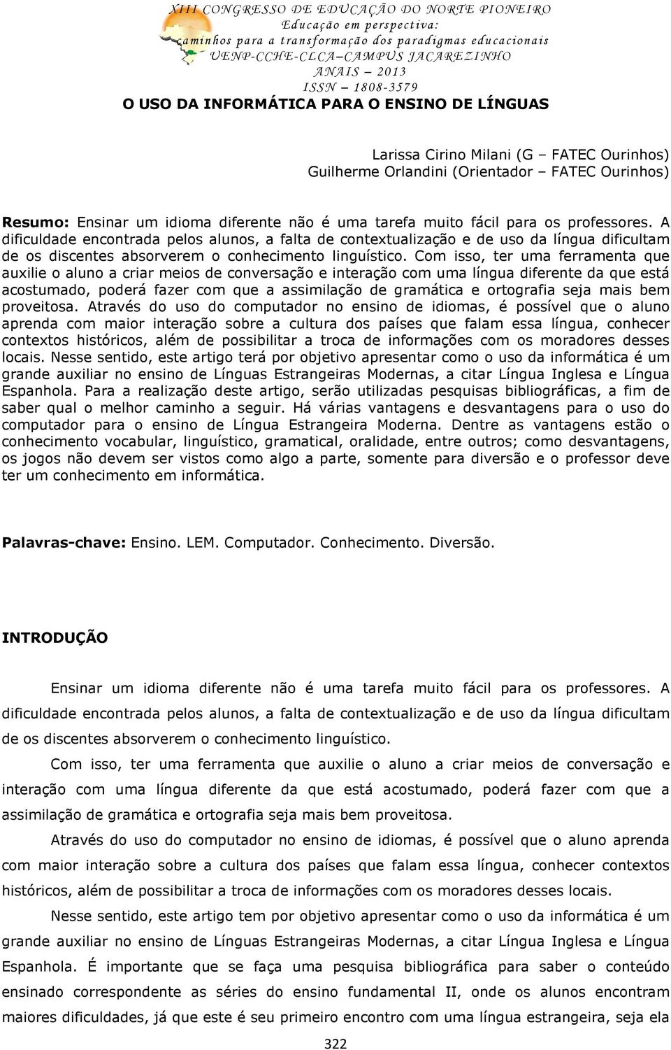 Com isso, ter uma ferramenta que auxilie o aluno a criar meios de conversação e interação com uma língua diferente da que está acostumado, poderá fazer com que a assimilação de gramática e ortografia