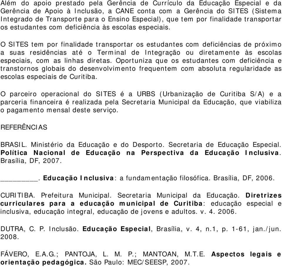 O SITES tem por finalidade transportar os estudantes com deficiências de próximo a suas residências até o Terminal de Integração ou diretamente às escolas especiais, com as linhas diretas.