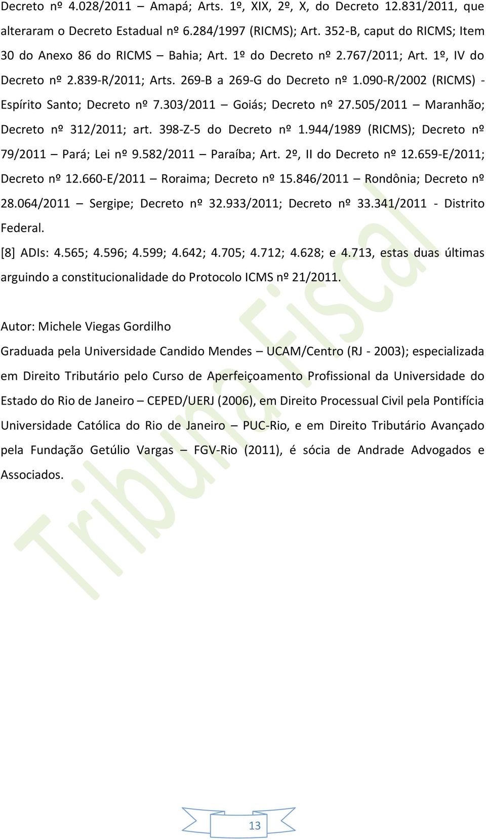 505/2011 Maranhão; Decreto nº 312/2011; art. 398-Z-5 do Decreto nº 1.944/1989 (RICMS); Decreto nº 79/2011 Pará; Lei nº 9.582/2011 Paraíba; Art. 2º, II do Decreto nº 12.659-E/2011; Decreto nº 12.