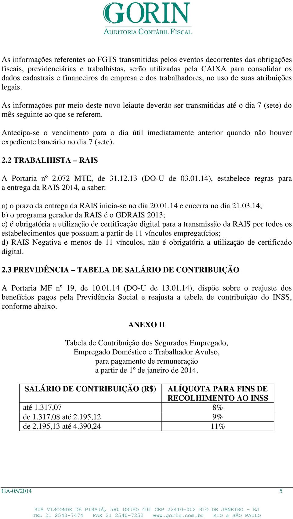 Antecipa-se o vencimento para o dia útil imediatamente anterior quando não houver expediente bancário no dia 7 (sete). 2.2 TRABALHISTA RAIS A Portaria nº 2.072 MTE, de 31.12.13 (DO-U de 03.01.