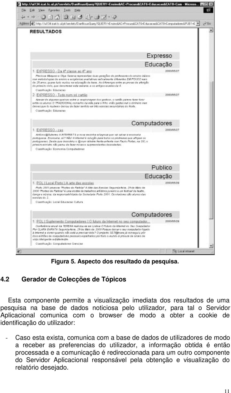 utilizador, para tal o Servidor Aplicacional comunica com o browser de modo a obter a cookie de identificação do utilizador: - Caso esta exista, comunica