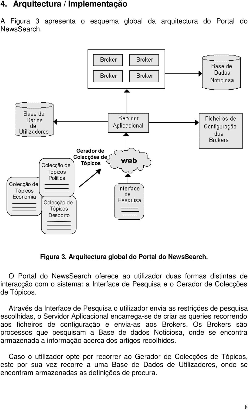 O Portal do NewsSearch oferece ao utilizador duas formas distintas de interacção com o sistema: a Interface de Pesquisa e o Gerador de Colecções de Tópicos.