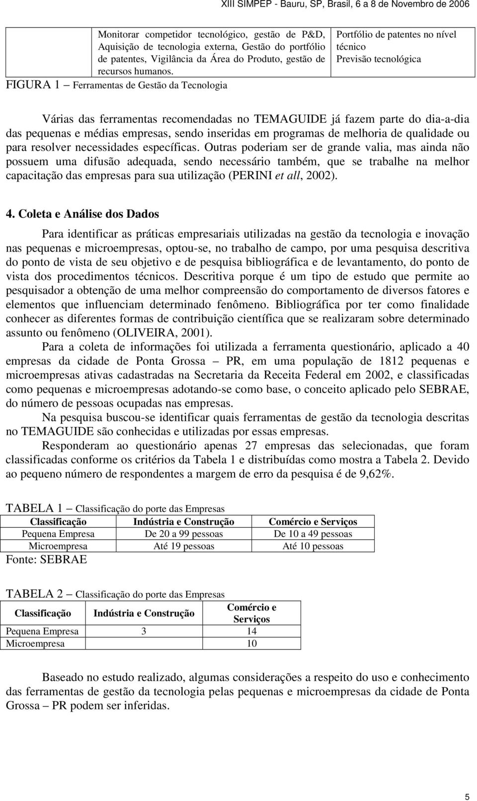 médias empresas, sendo inseridas em programas de melhoria de qualidade ou para resolver necessidades específicas.