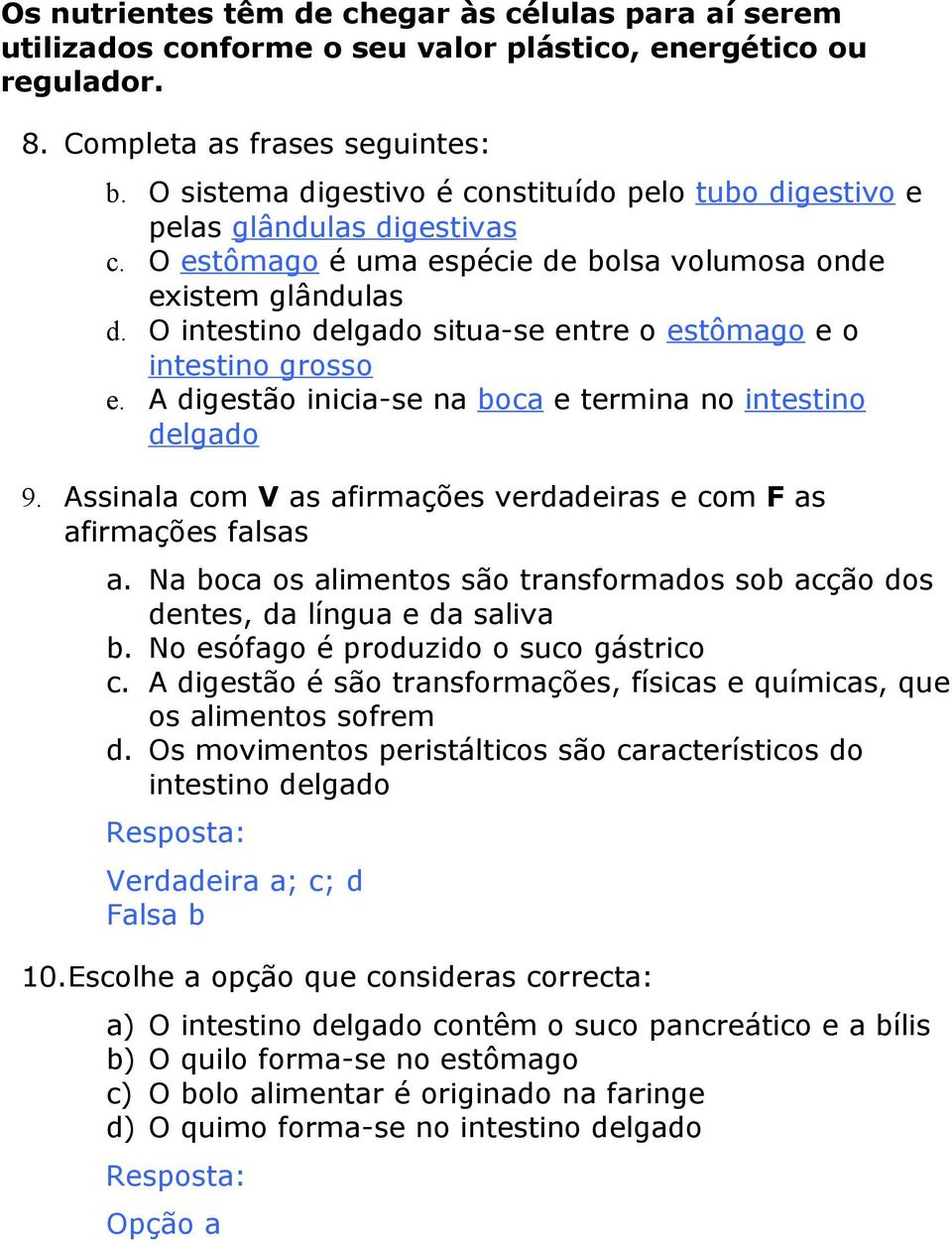 O intestino delgado situa-se entre o estômago e o intestino grosso e. A digestão inicia-se na boca e termina no intestino delgado 9.