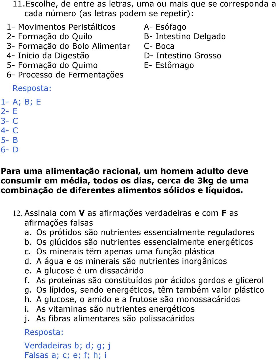 homem adulto deve consumir em média, todos os dias, cerca de 3kg de uma combinação de diferentes alimentos sólidos e líquidos. 12.