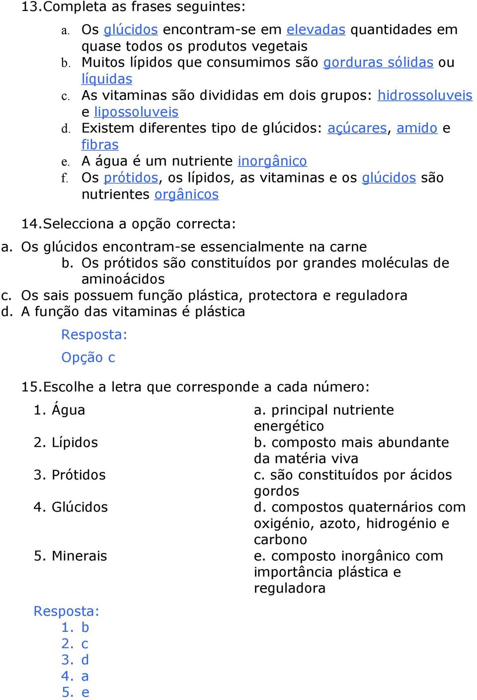 Os prótidos, os lípidos, as vitaminas e os glúcidos são nutrientes orgânicos 14.Selecciona a opção correcta: a. Os glúcidos encontram-se essencialmente na carne b.